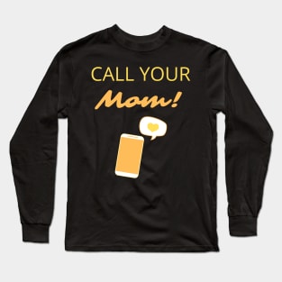 Call your mom! Long Sleeve T-Shirt